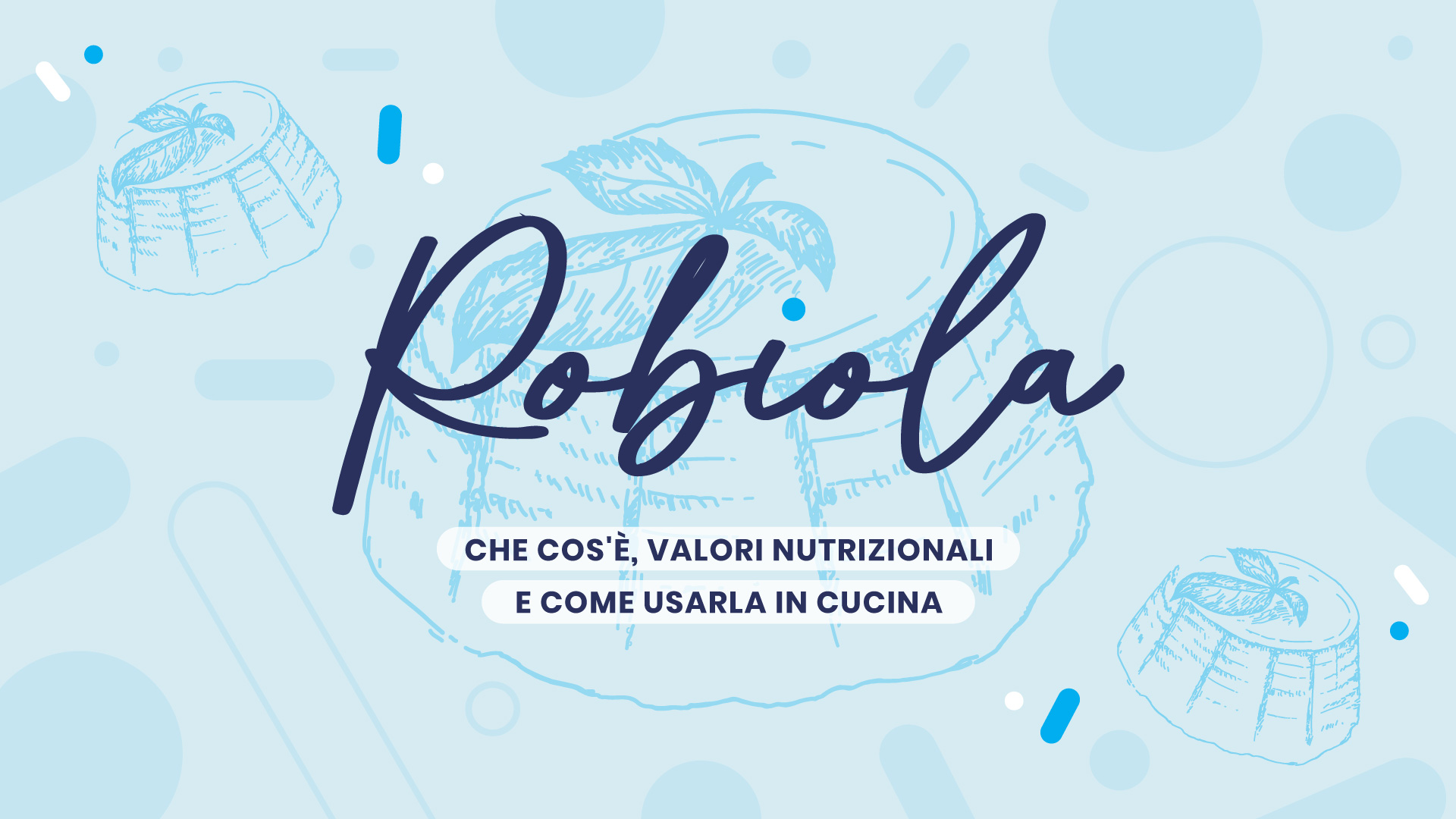 Robiola: che cos'è, valori nutrizionali e come usarla in cucina